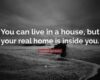 Leonard Jacobson Quote: “You can live in a house, but your real home is ...
